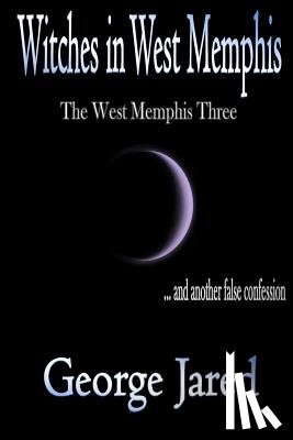 Jared, George - Witches in West Memphis: The West Memphis Three and another story of false confession