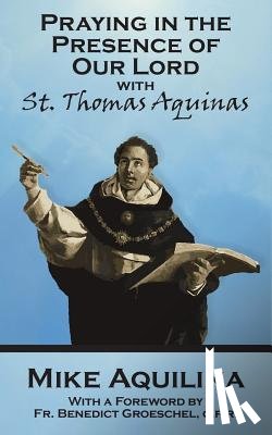 Aquilina, Mike - Praying In The Presence Of Our Lord with St. Thomas Aquinas