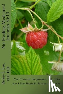 Lee N. D., Rickey L. - No Healing Medicines!: I've Claimed the promise... So Why Am I Not Healed? Because there are:
