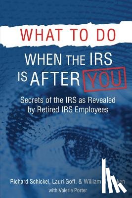 Schickel, Richard M, Goff, Lauri, Dieken, William G - What to Do When the IRS is After You