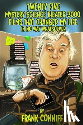 Conniff, Frank - Twenty Five Mystery Science Theater 3000 Films That Changed My Life In No Way Whatsoever
