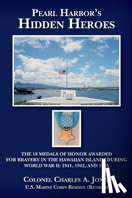 Jones U. S. Marine Corps Reserve (Retire - Pearl Harbor's Hidden Heroes: The 18 Medals of Honor Awarded for Bravery in the Hawaiian Islands During World War II: 1941, 1942, and 1945
