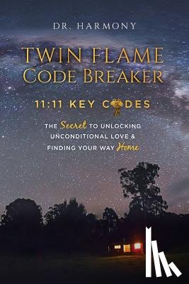 Harmony - Twin Flame Code Breaker: 11:11 KEY CODES The Secret to Unlocking Unconditional Love & Finding Your Way Home