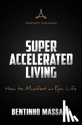 Massaro, Bentinho - Super Accelerated Living: How to Manifest an Epic Life