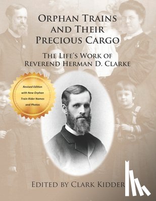 Kidder, Clark - Orphan Trains and Their Precious Cargo: The Life's Work of Reverend Herman D. Clarke