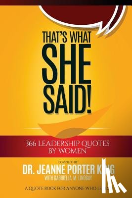 King, Jeanne Porter - That's What She Said! 366 Leadership Quotes by Women: A Quote Book for Anyone Who Leads