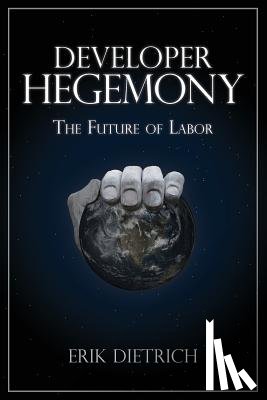Dietrich, Erik - Developer Hegemony: The Future of Labor