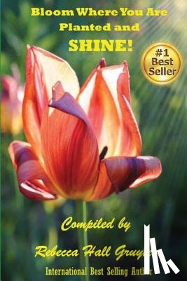 Hall-Gruyter, Rebecca - Bloom Where You Are Planted and SHINE!