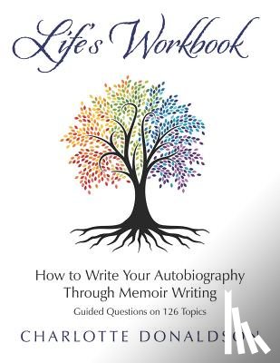 Donaldson, Charlotte - Life's Workbook: How To Write Your Autobiography Through Memoir Writing