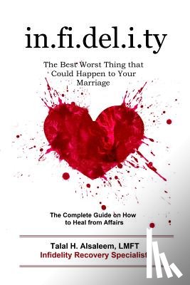 Alsaleem Lmft, Talal H. - Infidelity: the Best Worst Thing that Could Happen to Your Marriage: The Complete Guide on How to Heal from Affairs