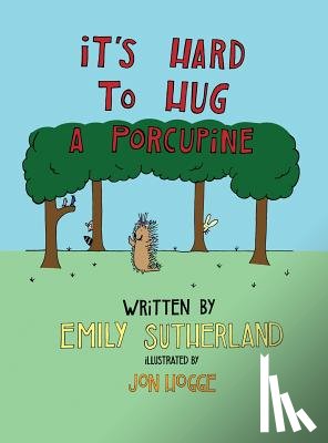 Sutherland, Emily - ITS HARD TO HUG A PORCUPINE