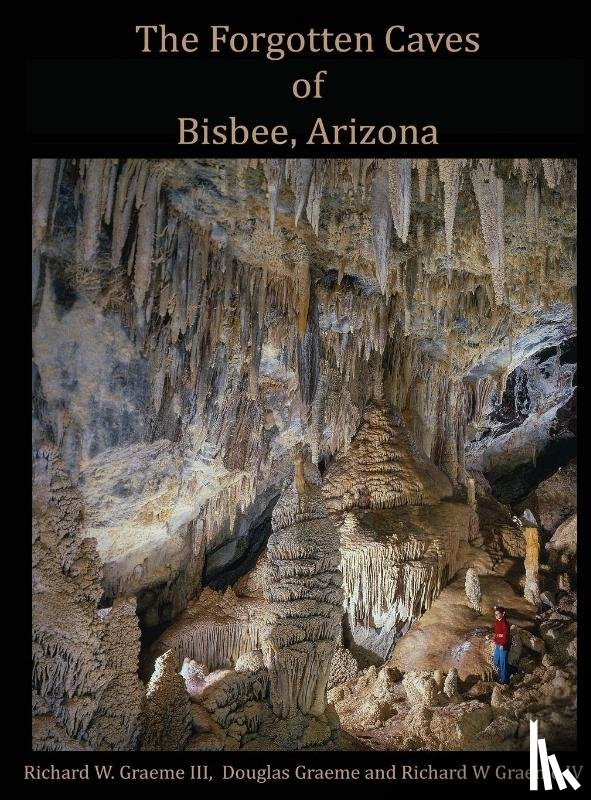 Graeme, Richard William, Graeme, Douglas L, Graeme, Richard Wiliam - Forgotten Caves of Bisbee, Arizona