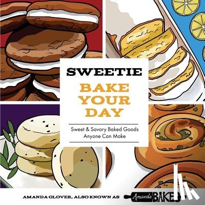Glover, Amanda - Sweetie Bake Your Day: Sweet and Savory Baked Goods Anyone Can Make