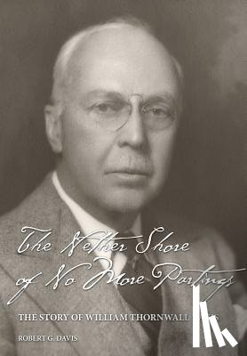 Davis, Robert Graham - The Nether Shore of No More Partings: The Story of William Thornwall Davis