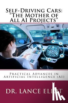 Eliot, Lance B. - Self-Driving Cars: "The Mother of All AI Projects" Practical Advances in Artificial Intelligence (AI)