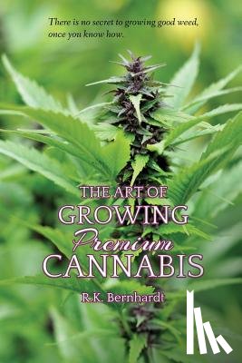 Bernhardt, R. K. - The Art of Growing Premium Cannabis