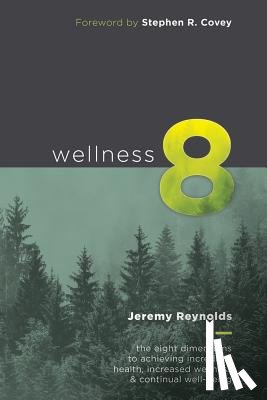 Covey, Stephen R. - Wellness 8: The Eight Dimensions to Achieving Incredible Health, Increased Happiness and Continual Well-being