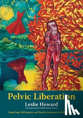 Howard, Leslie - Pelvic Liberation: Using Yoga, Self-Inquiry, and Breath Awareness for Pelvic Health