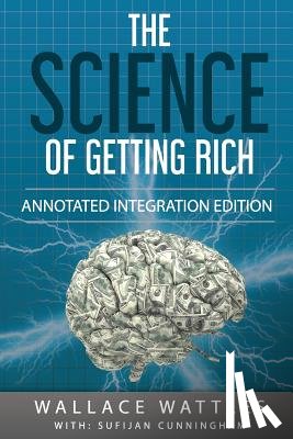 Cunningham, Sufijan - The Science of Getting Rich: By Wallace D. Wattles 1910 Book Annotated to a New Workbook to Share the Secret of the Science of Getting Rich