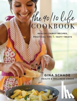 Schade, Gina - The 90/10 Life Cookbook