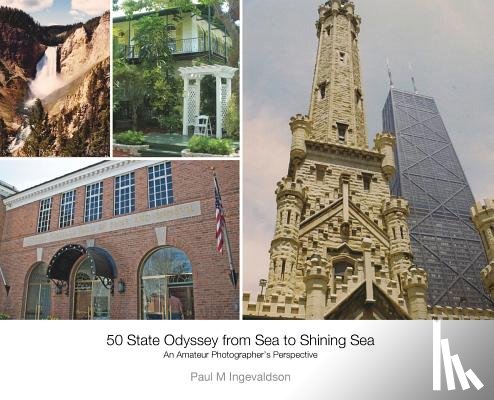 Ingevaldson, Paul M. - 50 State Odyssey from Sea to Shining Sea: An Amateur Photographer's Perspective