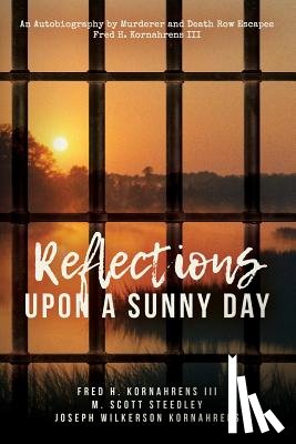 Steedley, M. Scott - Reflections Upon A Sunny Day: An Autobiography by Murderer and Death Row Escapee Fred H. Kornahrens III