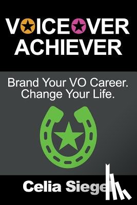 Siegel, Celia - Voiceover Achiever: Brand your VO career. Change your life.