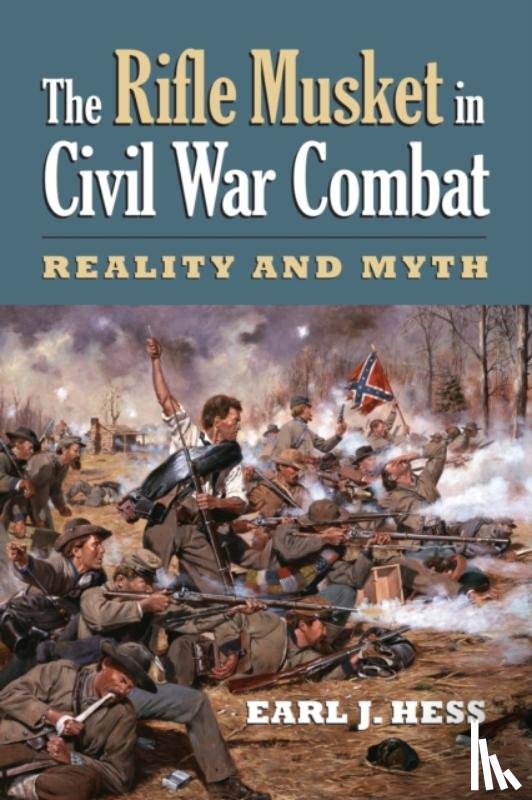 Hess, Earl J. - The Rifle Musket in Civil War Combat