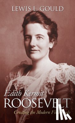 Gould, Lewis L. - Edith Kermit Roosevelt