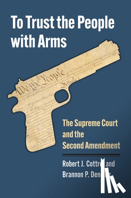 Cottrol, Robert J., Denning, Brannon P. - To Trust the People with Arms