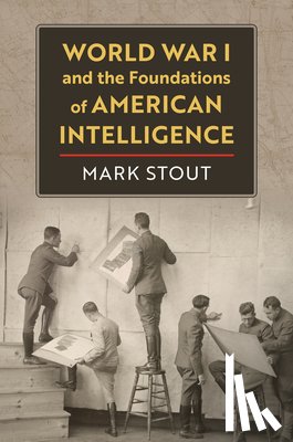 Stout, Mark - World War I and the Foundations of American Intelligence
