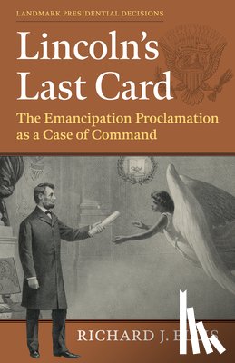Ellis, Richard J. - Lincoln's Last Card: The Emancipation Proclamation as a Case of Command