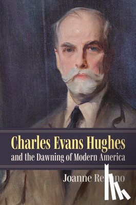 Reitano, Joanne - Charles Evans Hughes and the Dawning of Modern America