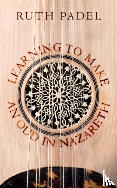 Padel, Ruth - Learning to Make an Oud in Nazareth