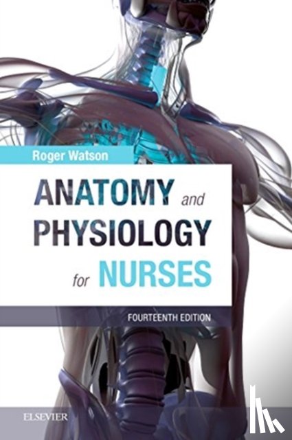 Watson, Roger, BSc PhD RN FIBiol FHEA FRSA FEANS FRCP Edin FFNMRCSI FRCN FAAN (Professor of Nursing, Faculty of Health Sciences,The University of Hull, Hull, UK) - Anatomy and Physiology for Nurses