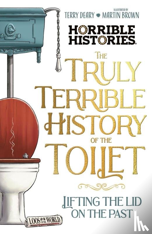 Deary, Terry - The Truly Terrible History of the Toilet-Flush with Facts