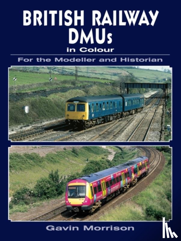 Morrison, Gavin - British Railway DMUs in Colour for the Modeller and Historian