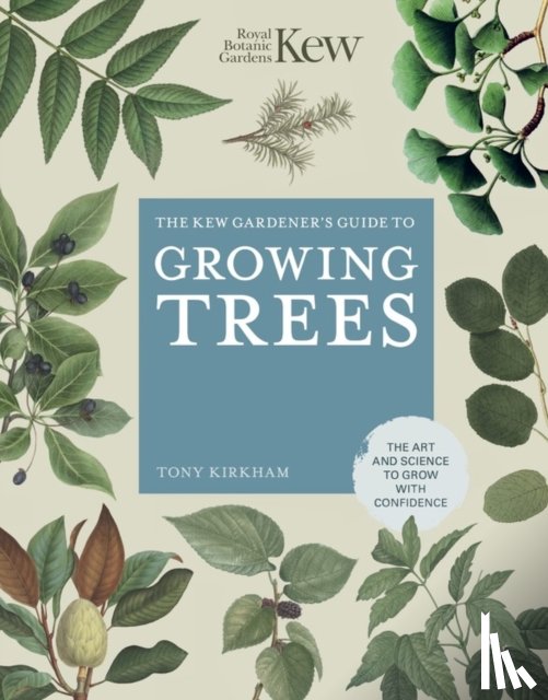 ROYAL BOTANIC GARDENS KEW, Kirkham, Tony - The Kew Gardener's Guide to Growing Trees