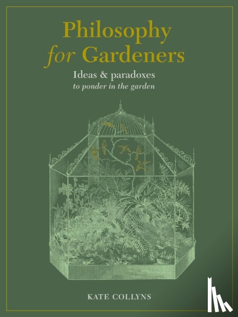 Collyns, Kate - Philosophy for Gardeners
