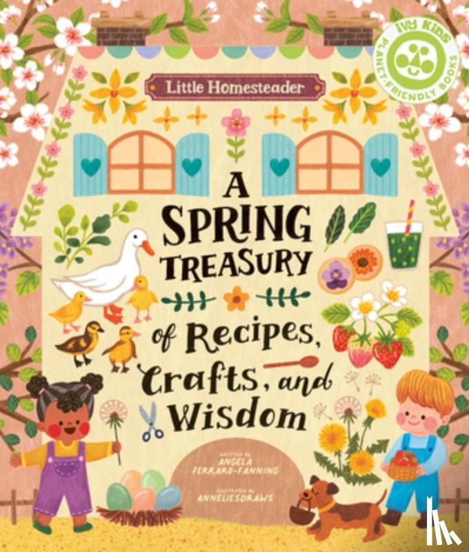 Ferraro-Fanning, Angela - Little Homesteader: A Spring Treasury of Recipes, Crafts, and Wisdom