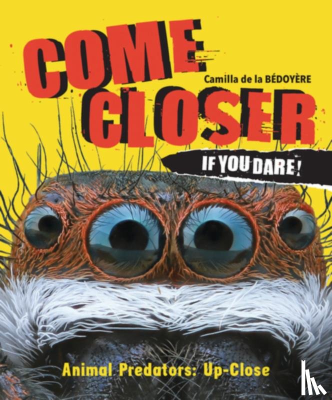 De La Bedoyere, Camilla - Come Closer If You Dare!: Animal Predators Up Close