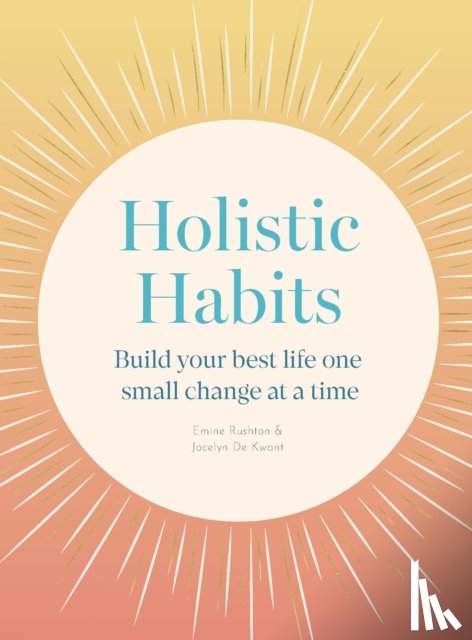 Rushton, Emine, de Kwant, Jocelyn - Holistic Habits