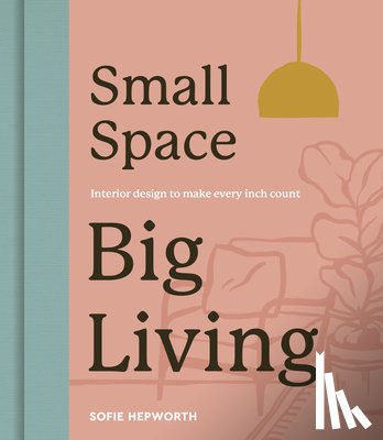 Hepworth, Sofie - Small Space, Big Living