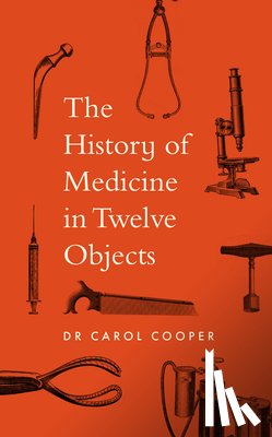 Cooper, Carol - The History of Medicine in Twelve Objects