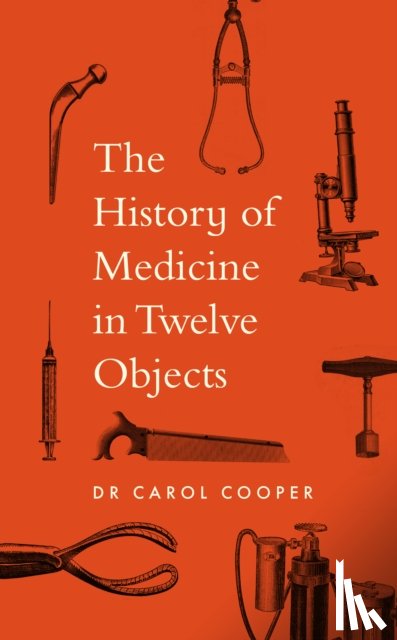 Cooper, Carol - The History of Medicine in Twelve Objects