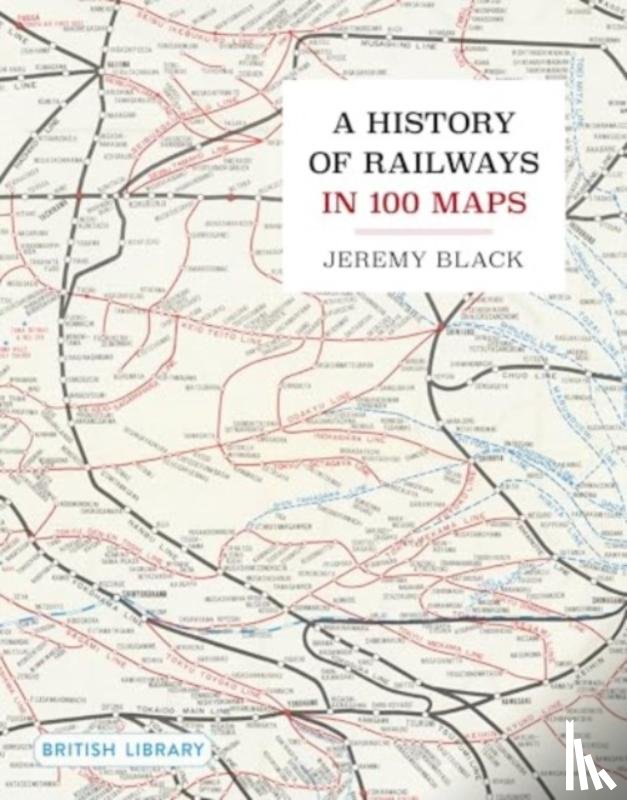 Black, Jeremy - A History of Railways in 100 Maps
