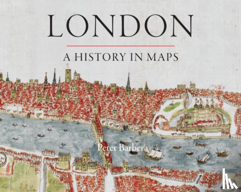 Barber, Peter - London: A History in Maps