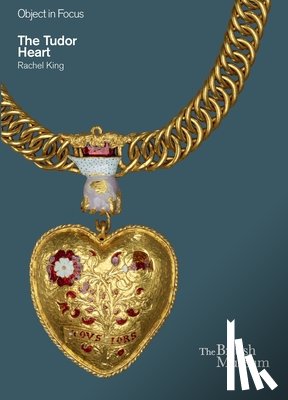King, Rachel - Object in Focus: The Tudor Heart