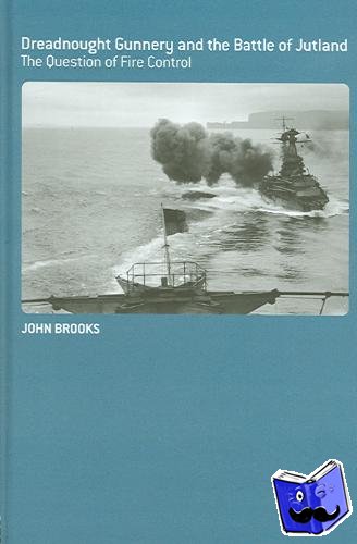 Brooks, John - Dreadnought Gunnery and the Battle of Jutland