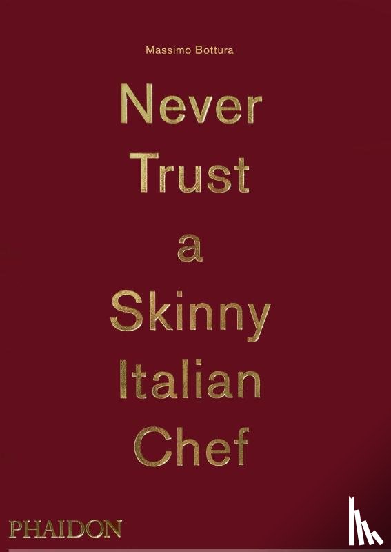 Bottura, Massimo - Never Trust A Skinny Italian Chef